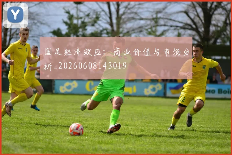 国足经济效应:商业价值与市场分析_20260608143019