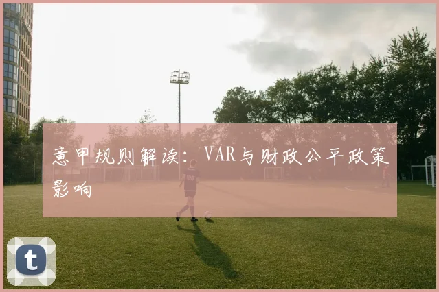 意甲规则解读：VAR与财政公平政策影响