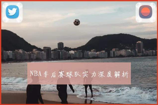NBA季后赛球队实力深度解析