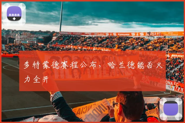多特蒙德赛程公布，哈兰德能否火力全开
