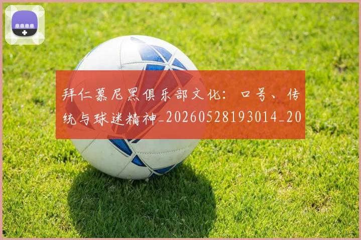 拜仁慕尼黑俱乐部文化:口号、传统与球迷精神_20260528193014_20260609200334