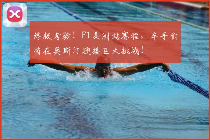 终极考验！F1美洲站赛程，车手们将在奥斯汀迎接巨大挑战！